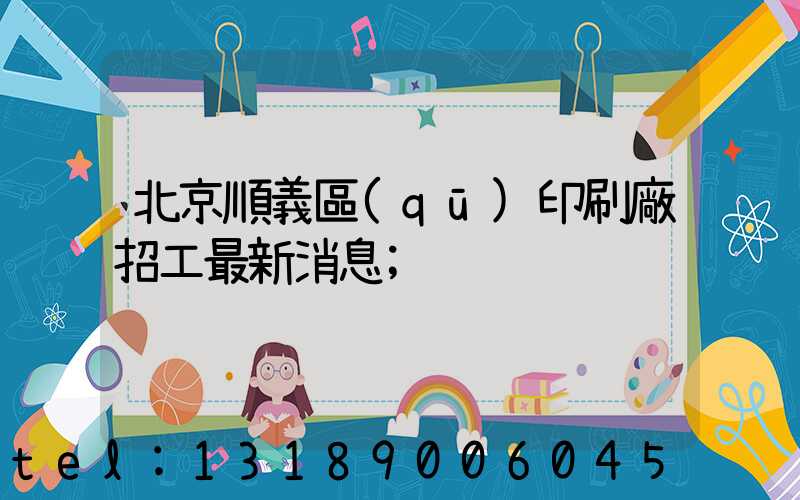 北京順義區(qū)印刷廠招工最新消息