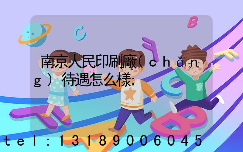 南京人民印刷廠(chǎng)待遇怎么樣