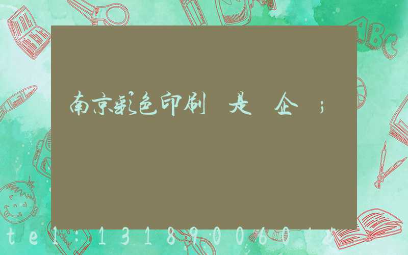 南京彩色印刷廠是國企嗎