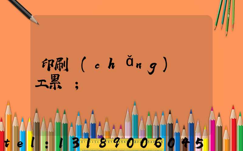 印刷廠(chǎng)裝訂工累嗎