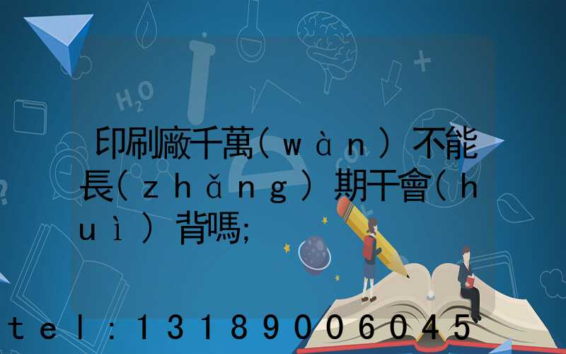 印刷廠千萬(wàn)不能長(zhǎng)期干會(huì)背嗎