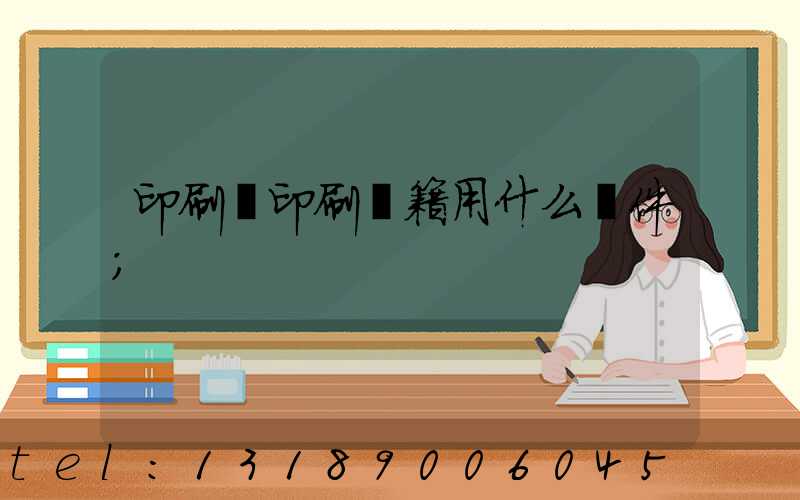 印刷廠印刷書籍用什么軟件