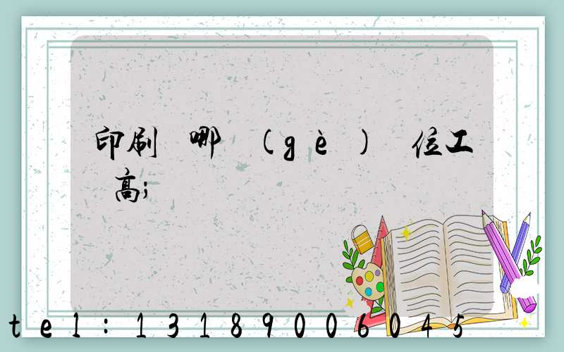 印刷廠哪個(gè)崗位工資高