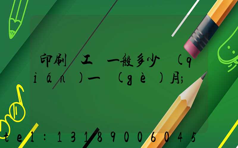 印刷廠工資一般多少錢(qián)一個(gè)月