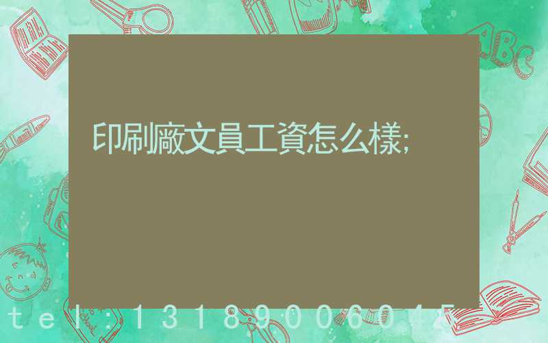 印刷廠文員工資怎么樣