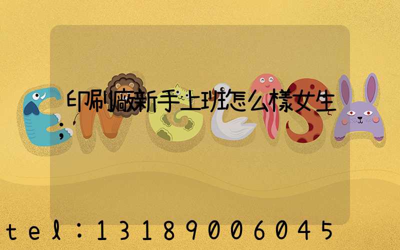 印刷廠新手上班怎么樣女生
