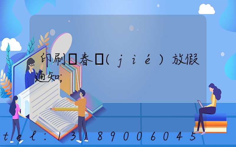 印刷廠春節(jié)放假通知