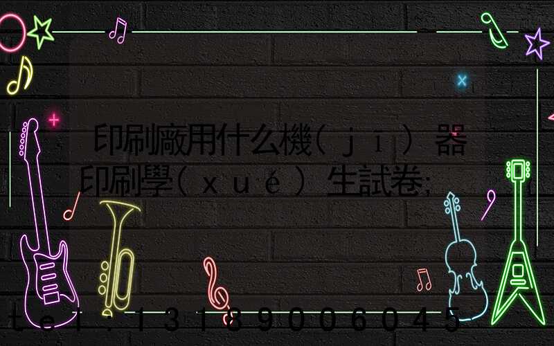 印刷廠用什么機(jī)器印刷學(xué)生試卷