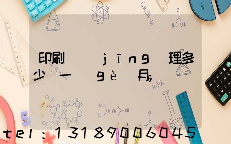 印刷廠經(jīng)理多少錢一個(gè)月