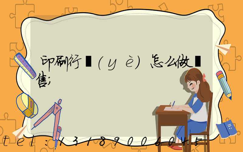印刷行業(yè)怎么做銷售