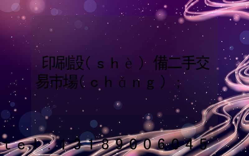 印刷設(shè)備二手交易市場(chǎng)