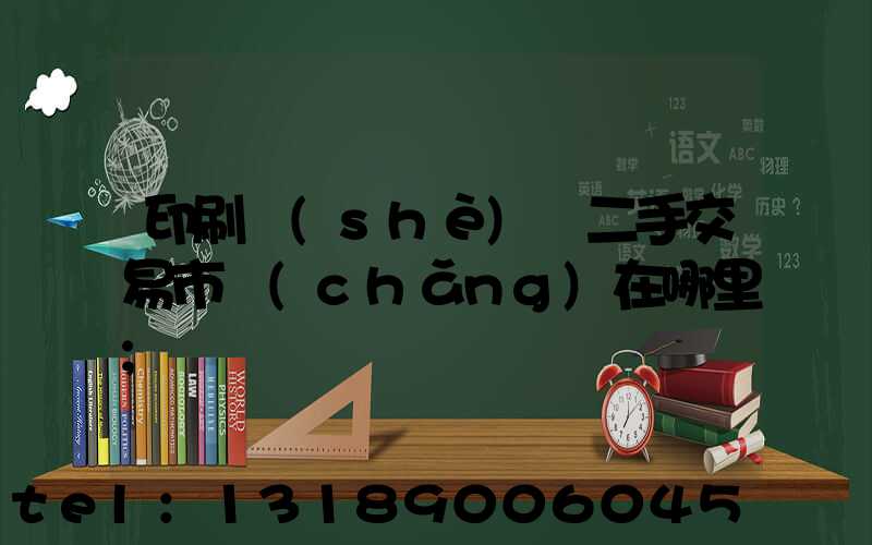 印刷設(shè)備二手交易市場(chǎng)在哪里
