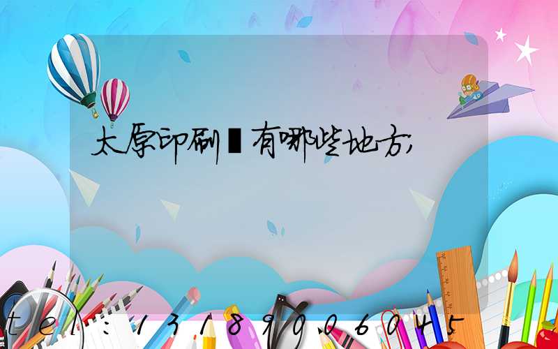 太原印刷廠有哪些地方