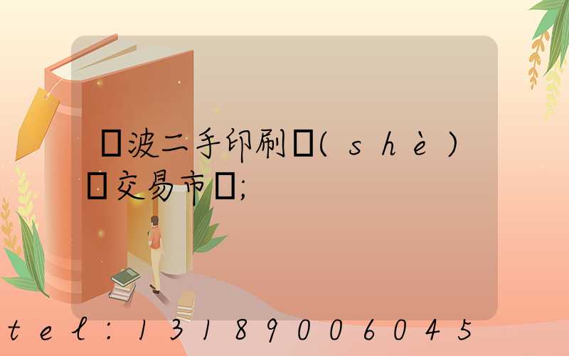 寧波二手印刷設(shè)備交易市場