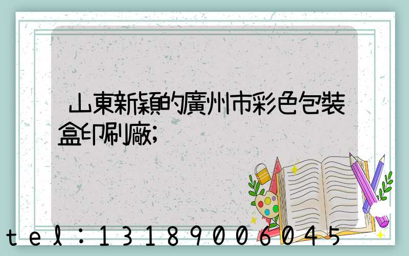 山東新穎的廣州市彩色包裝盒印刷廠