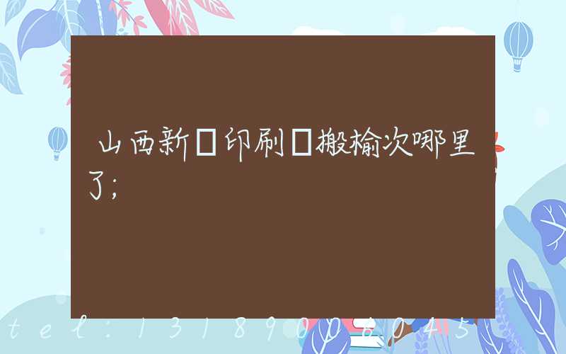 山西新華印刷廠搬榆次哪里了