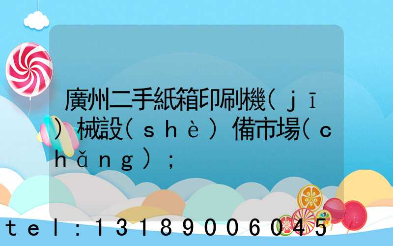 廣州二手紙箱印刷機(jī)械設(shè)備市場(chǎng)