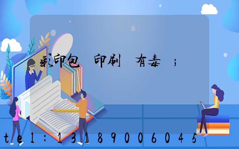彩印包裝印刷廠有毒嗎