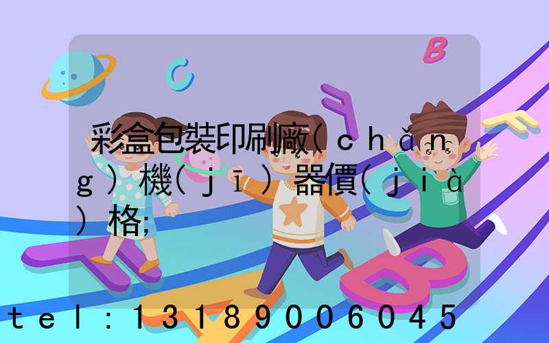 彩盒包裝印刷廠(chǎng)機(jī)器價(jià)格