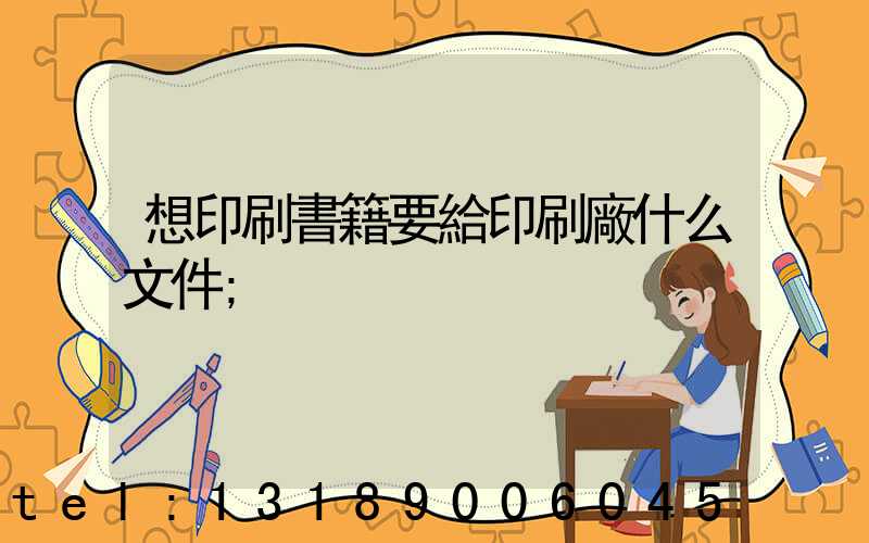 想印刷書籍要給印刷廠什么文件