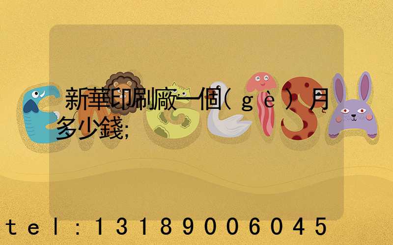 新華印刷廠一個(gè)月多少錢