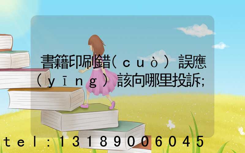 書籍印刷錯(cuò)誤應(yīng)該向哪里投訴