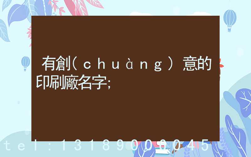 有創(chuàng)意的印刷廠名字