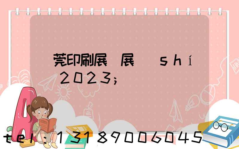 東莞印刷展開展時(shí)間2023