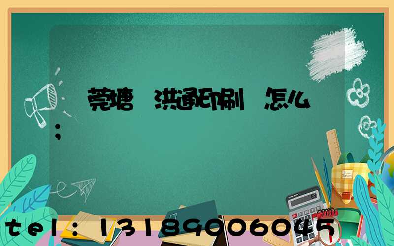 東莞塘廈洪通印刷廠怎么樣