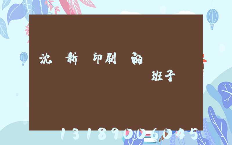沈陽新華印刷廠的領(lǐng)導(dǎo)班子