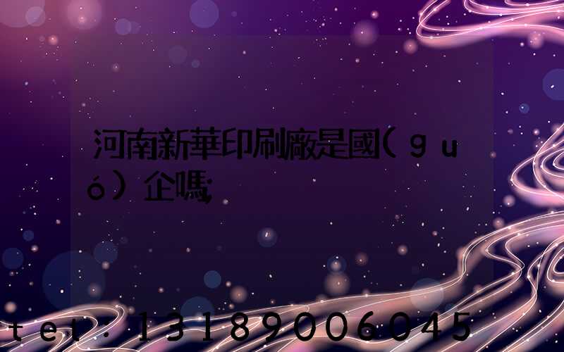 河南新華印刷廠是國(guó)企嗎
