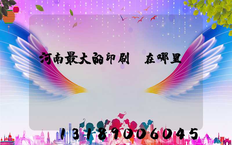 河南最大的印刷廠在哪里