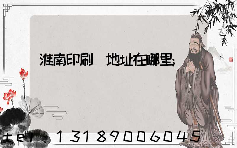 淮南印刷廠地址在哪里