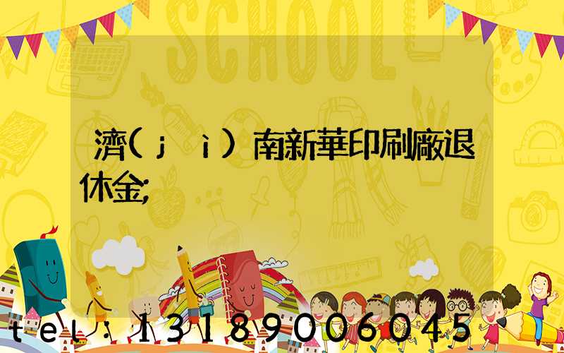 濟(jì)南新華印刷廠退休金