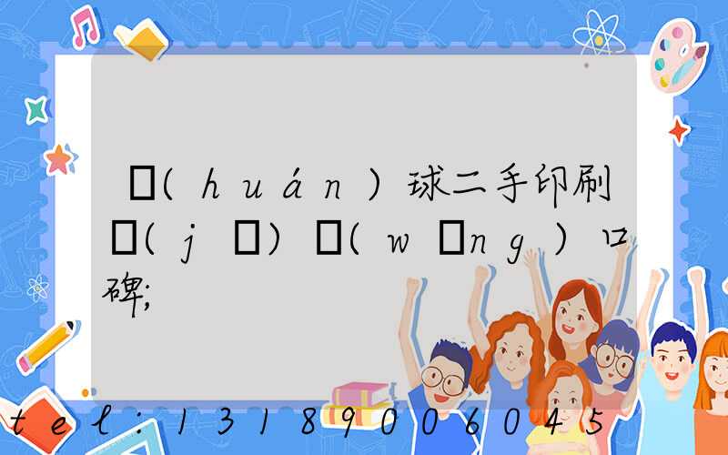 環(huán)球二手印刷機(jī)網(wǎng)口碑