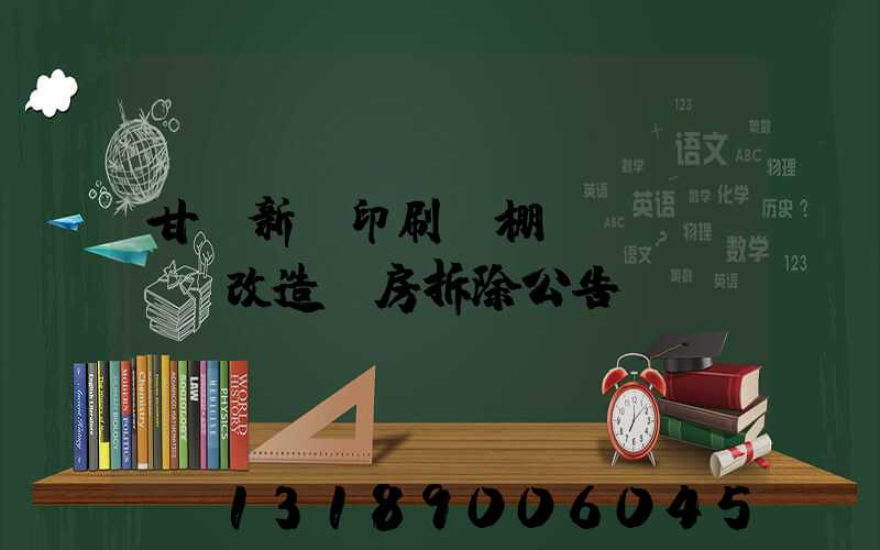甘肅新華印刷廠棚戶區(qū)改造廠房拆除公告