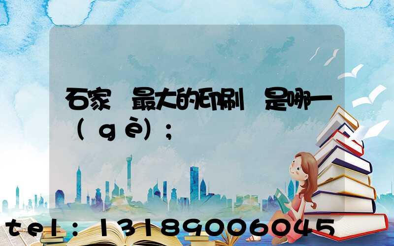石家莊最大的印刷廠是哪一個(gè)