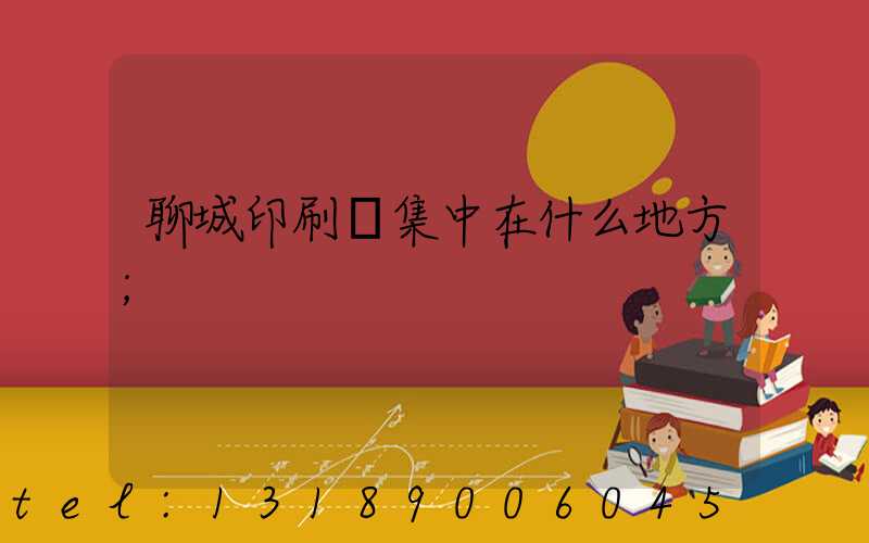 聊城印刷廠集中在什么地方