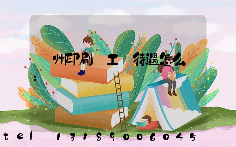 蘇州印刷廠工資待遇怎么樣