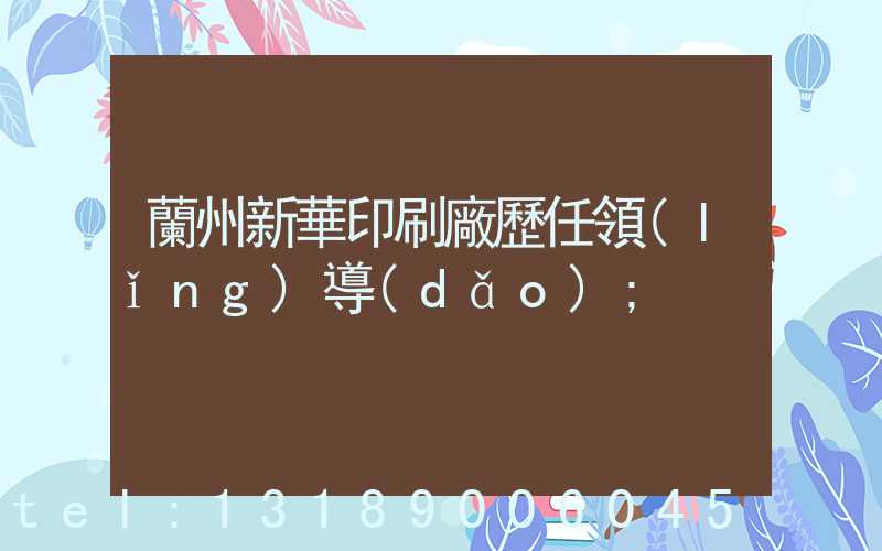 蘭州新華印刷廠歷任領(lǐng)導(dǎo)