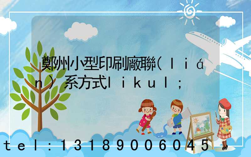 鄭州小型印刷廠聯(lián)系方式likul