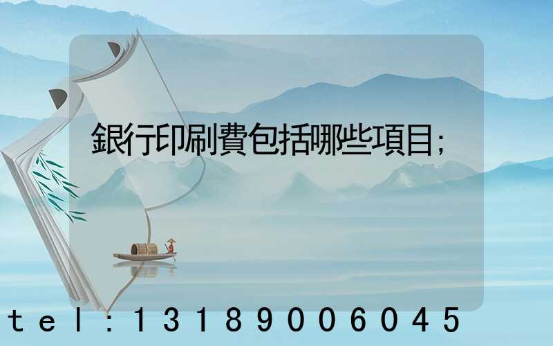 銀行印刷費包括哪些項目
