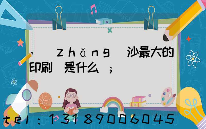 長(zhǎng)沙最大的印刷廠是什么廠