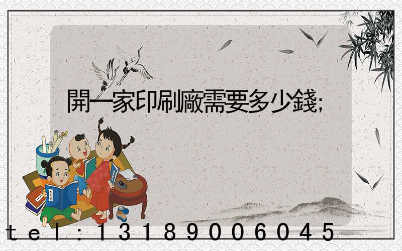 開一家印刷廠需要多少錢